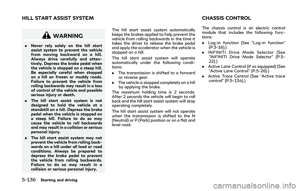INFINITI Q50 2018 Owners Manual 5-136Starting and driving
WARNING
.Never rely solely on the hill start
assist system to prevent the vehicle
from moving backward on a hill.
Always drive carefully and atten-
tively. Depress the brake INFINITI Q50 2018 Owners Manual 5-136Starting and driving
WARNING
.Never rely solely on the hill start
assist system to prevent the vehicle
from moving backward on a hill.
Always drive carefully and atten-
tively. Depress the brake