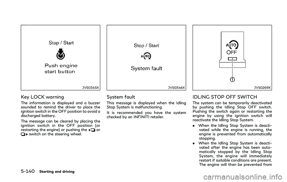 INFINITI Q50 2018 Owners Manual 5-140Starting and driving
JVS0345X
Key LOCK warning
The information is displayed and a buzzer
sounded to remind the driver to place the
ignition switch in the OFF position to avoid a
discharged batter INFINITI Q50 2018 Owners Manual 5-140Starting and driving
JVS0345X
Key LOCK warning
The information is displayed and a buzzer
sounded to remind the driver to place the
ignition switch in the OFF position to avoid a
discharged batter