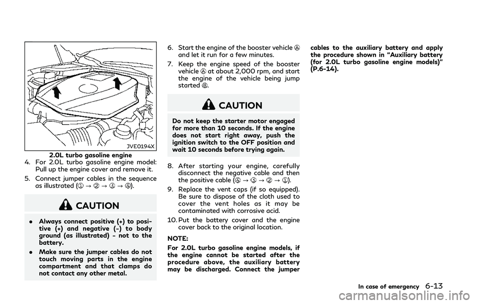 INFINITI Q50 2018  Owners Manual JVE0194X
2.0L turbo gasoline engine
4. For 2.0L turbo gasoline engine model:
Pull up the engine cover and remove it.
5. Connect jumper cables in the sequence as illustrated (
???).
CAUTION
.Always con