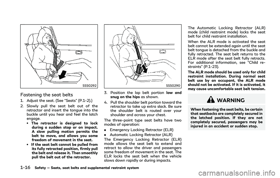 INFINITI Q50 2018 Owners Guide 1-16Safety — Seats, seat belts and supplemental restraint system
SSS0292
Fastening the seat belts
1. Adjust the seat. (See “Seats” (P.1-2).)
2. Slowly pull the seat belt out of theretractor and 