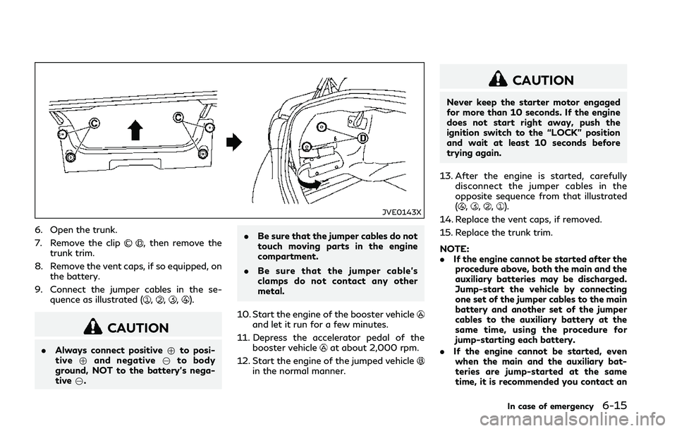 INFINITI Q50 2018  Owners Manual JVE0143X
6. Open the trunk.
7. Remove the clip
, then remove the
trunk trim.
8. Remove the vent caps, if so equipped, on the battery.
9. Connect the jumper cables in the se- quence as illustrated (
,,