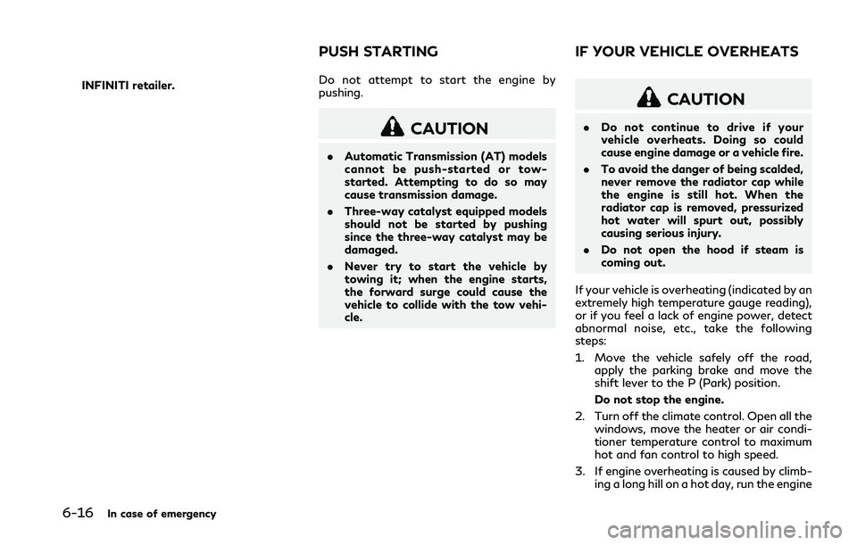 INFINITI Q50 2018 Owners Manual 6-16In case of emergency
INFINITI retailer.Do not attempt to start the engine by
pushing.
CAUTION
.
Automatic Transmission (AT) models
cannot be push-started or tow-
started. Attempting to do so may
c INFINITI Q50 2018 Owners Manual 6-16In case of emergency
INFINITI retailer.Do not attempt to start the engine by
pushing.
CAUTION
.
Automatic Transmission (AT) models
cannot be push-started or tow-
started. Attempting to do so may
c