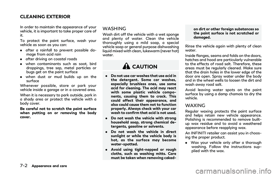 INFINITI Q50 2018 Owners Manual 7-2Appearance and care
In order to maintain the appearance of your
vehicle, it is important to take proper care of
it.
To protect the paint surface, wash your
vehicle as soon as you can:
.after a rain INFINITI Q50 2018 Owners Manual 7-2Appearance and care
In order to maintain the appearance of your
vehicle, it is important to take proper care of
it.
To protect the paint surface, wash your
vehicle as soon as you can:
.after a rain
