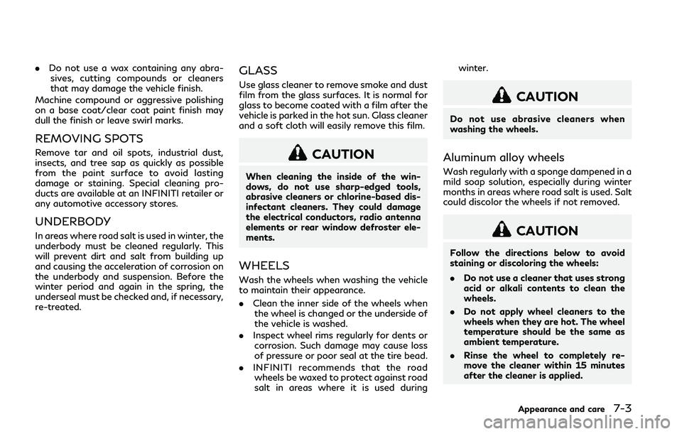 INFINITI Q50 2018 Owners Manual .Do not use a wax containing any abra-
sives, cutting compounds or cleaners
that may damage the vehicle finish.
Machine compound or aggressive polishing
on a base coat/clear coat paint finish may
dull INFINITI Q50 2018 Owners Manual .Do not use a wax containing any abra-
sives, cutting compounds or cleaners
that may damage the vehicle finish.
Machine compound or aggressive polishing
on a base coat/clear coat paint finish may
dull