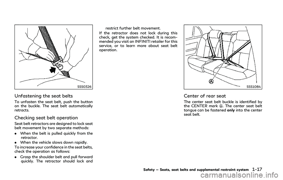 INFINITI Q50 2018 Owners Guide SSS0326
Unfastening the seat belts
To unfasten the seat belt, push the button
on the buckle. The seat belt automatically
retracts.
Checking seat belt operation
Seat belt retractors are designed to loc INFINITI Q50 2018 Owners Guide SSS0326
Unfastening the seat belts
To unfasten the seat belt, push the button
on the buckle. The seat belt automatically
retracts.
Checking seat belt operation
Seat belt retractors are designed to loc
