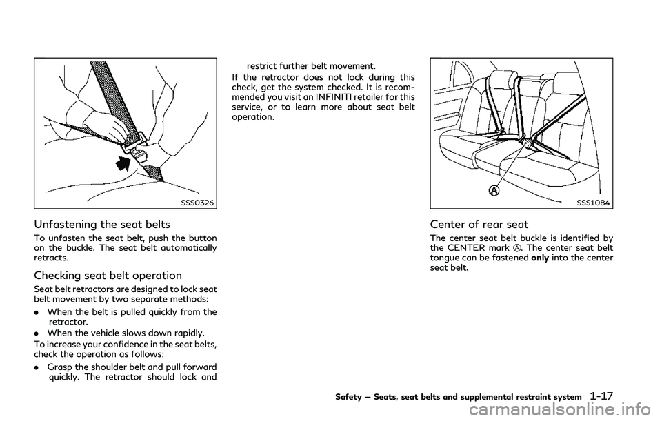 INFINITI Q50 2018 Owners Guide SSS0326
Unfastening the seat belts
To unfasten the seat belt, push the button
on the buckle. The seat belt automatically
retracts.
Checking seat belt operation
Seat belt retractors are designed to loc