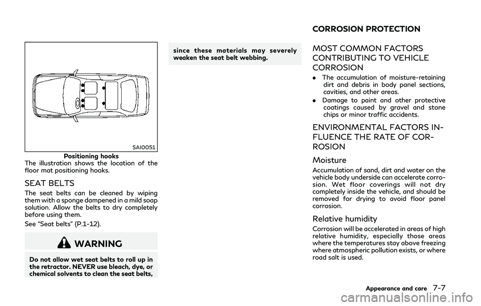 INFINITI Q50 2018 Owners Manual SAI0051
Positioning hooks
The illustration shows the location of the
floor mat positioning hooks.
SEAT BELTS
The seat belts can be cleaned by wiping
them with a sponge dampened in a mild soap
solution INFINITI Q50 2018 Owners Manual SAI0051
Positioning hooks
The illustration shows the location of the
floor mat positioning hooks.
SEAT BELTS
The seat belts can be cleaned by wiping
them with a sponge dampened in a mild soap
solution