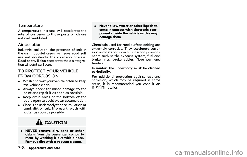 INFINITI Q50 2018 Owners Manual 7-8Appearance and care
Temperature
A temperature increase will accelerate the
rate of corrosion to those parts which are
not well ventilated.
Air pollution
Industrial pollution, the presence of salt i INFINITI Q50 2018 Owners Manual 7-8Appearance and care
Temperature
A temperature increase will accelerate the
rate of corrosion to those parts which are
not well ventilated.
Air pollution
Industrial pollution, the presence of salt i