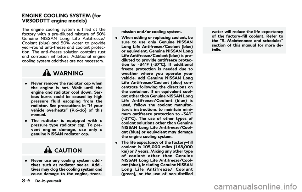 INFINITI Q50 2018 User Guide 8-6Do-it-yourself
The engine cooling system is filled at the
factory with a pre-diluted mixture of 50%
Genuine NISSAN Long Life Antifreeze/
Coolant (blue) and 50% water to provide
year-round anti-free INFINITI Q50 2018 User Guide 8-6Do-it-yourself
The engine cooling system is filled at the
factory with a pre-diluted mixture of 50%
Genuine NISSAN Long Life Antifreeze/
Coolant (blue) and 50% water to provide
year-round anti-free