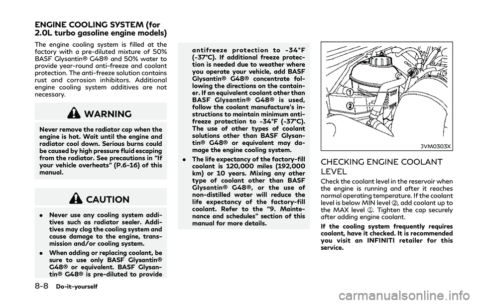 INFINITI Q50 2018 User Guide 8-8Do-it-yourself
The engine cooling system is filled at the
factory with a pre-diluted mixture of 50%
BASF Glysantin® G48® and 50% water to
provide year-round anti-freeze and coolant
protection. Th INFINITI Q50 2018 User Guide 8-8Do-it-yourself
The engine cooling system is filled at the
factory with a pre-diluted mixture of 50%
BASF Glysantin® G48® and 50% water to
provide year-round anti-freeze and coolant
protection. Th