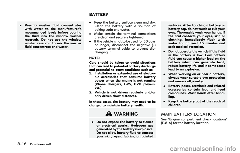 INFINITI Q50 2018 Owners Manual 8-16Do-it-yourself
.Pre-mix washer fluid concentrates
with water to the manufacturer’s
recommended levels before pouring
the fluid into the window washer
reservoir. Do not use the window
washer rese INFINITI Q50 2018 Owners Manual 8-16Do-it-yourself
.Pre-mix washer fluid concentrates
with water to the manufacturer’s
recommended levels before pouring
the fluid into the window washer
reservoir. Do not use the window
washer rese