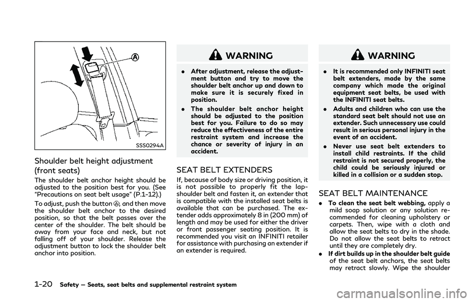 INFINITI Q50 2018  Owners Manual 1-20Safety — Seats, seat belts and supplemental restraint system
SSS0294A
Shoulder belt height adjustment
(front seats)
The shoulder belt anchor height should be
adjusted to the position best for yo