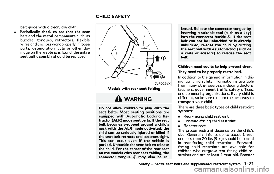 INFINITI Q50 2018 Owners Guide belt guide with a clean, dry cloth.
. Periodically check to see that the seat
belt and the metal components such as
buckles, tongues, retractors, flexible
wires and anchors work properly. If loose
par