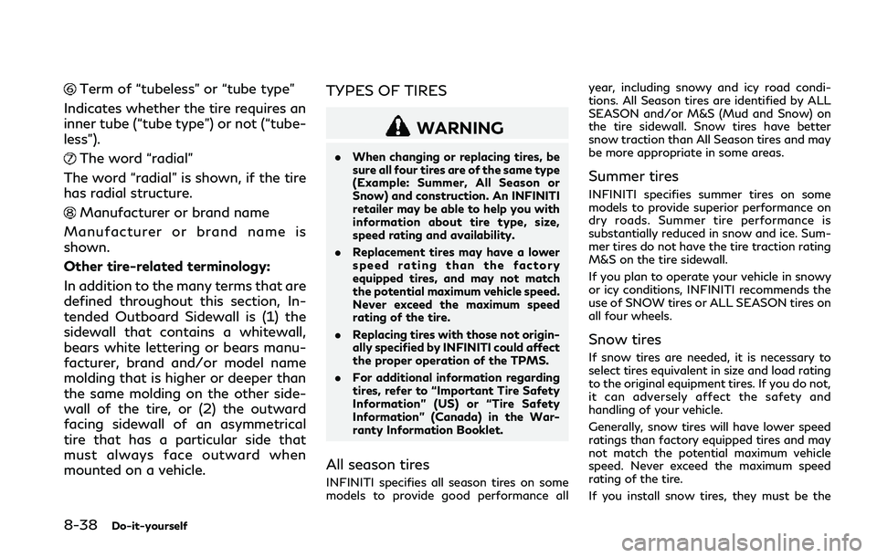 INFINITI Q50 2018 Owners Manual 8-38Do-it-yourself
Term of “tubeless” or “tube type”
Indicates whether the tire requires an
inner tube (“tube type”) or not (“tube-
less”).
The word “radial”
The word “radial” INFINITI Q50 2018 Owners Manual 8-38Do-it-yourself
Term of “tubeless” or “tube type”
Indicates whether the tire requires an
inner tube (“tube type”) or not (“tube-
less”).
The word “radial”
The word “radial”