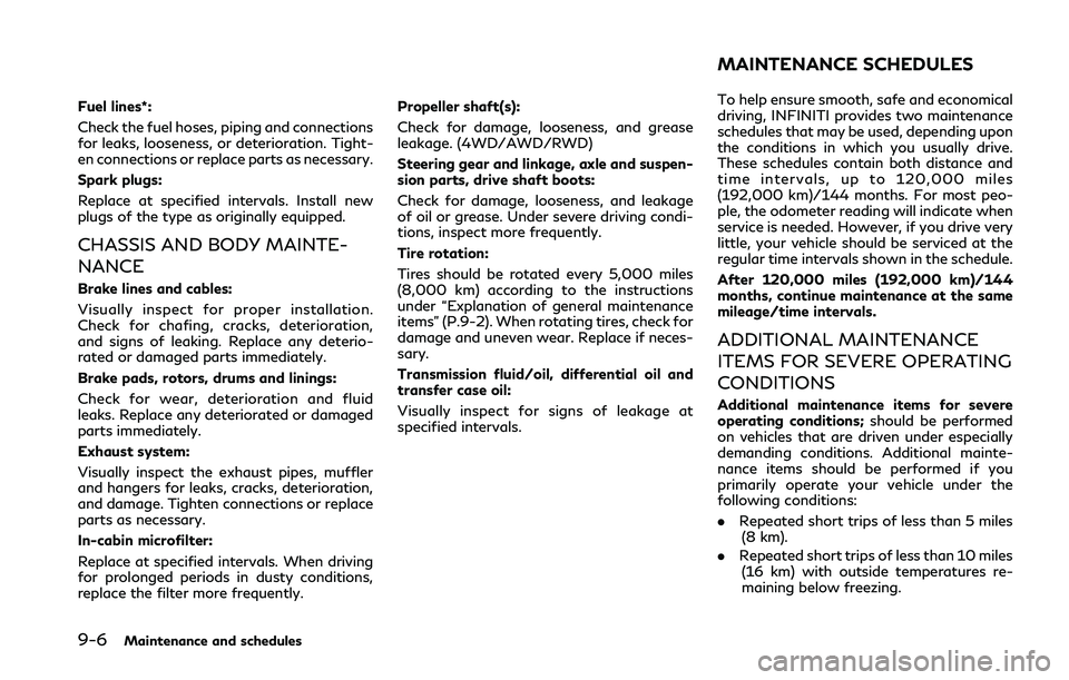 INFINITI Q50 2018 Owners Manual 9-6Maintenance and schedules
Fuel lines*:
Check the fuel hoses, piping and connections
for leaks, looseness, or deterioration. Tight-
en connections or replace parts as necessary.
Spark plugs:
Replace INFINITI Q50 2018 Owners Manual 9-6Maintenance and schedules
Fuel lines*:
Check the fuel hoses, piping and connections
for leaks, looseness, or deterioration. Tight-
en connections or replace parts as necessary.
Spark plugs:
Replace