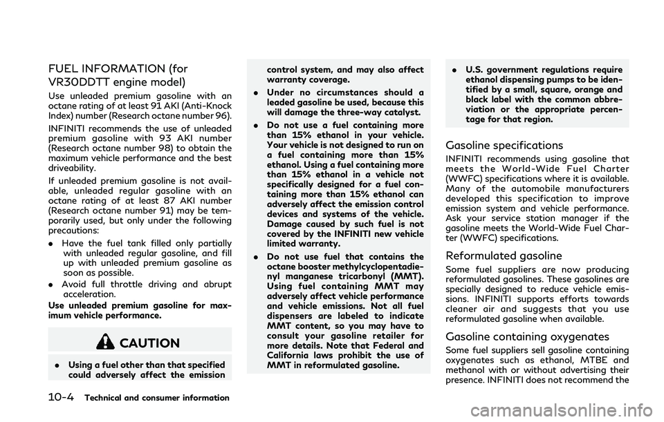 INFINITI Q50 2018 Owners Manual 10-4Technical and consumer information
FUEL INFORMATION (for
VR30DDTT engine model)
Use unleaded premium gasoline with an
octane rating of at least 91 AKI (Anti-Knock
Index) number (Research octane nu INFINITI Q50 2018 Owners Manual 10-4Technical and consumer information
FUEL INFORMATION (for
VR30DDTT engine model)
Use unleaded premium gasoline with an
octane rating of at least 91 AKI (Anti-Knock
Index) number (Research octane nu