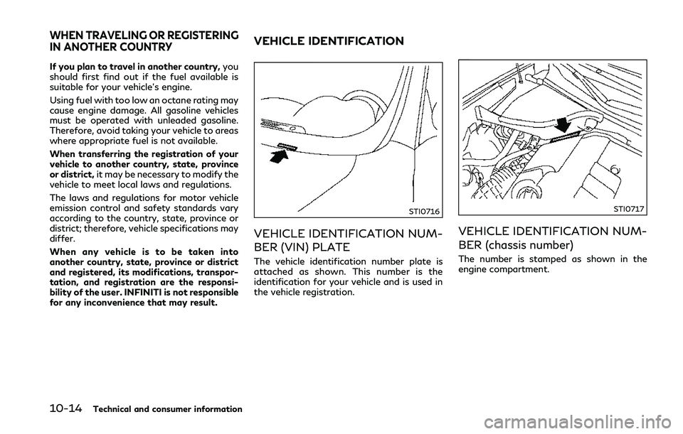 INFINITI Q50 2018 Owners Manual 10-14Technical and consumer information
If you plan to travel in another country,you
should first find out if the fuel available is
suitable for your vehicle’s engine.
Using fuel with too low an oct INFINITI Q50 2018 Owners Manual 10-14Technical and consumer information
If you plan to travel in another country,you
should first find out if the fuel available is
suitable for your vehicle’s engine.
Using fuel with too low an oct