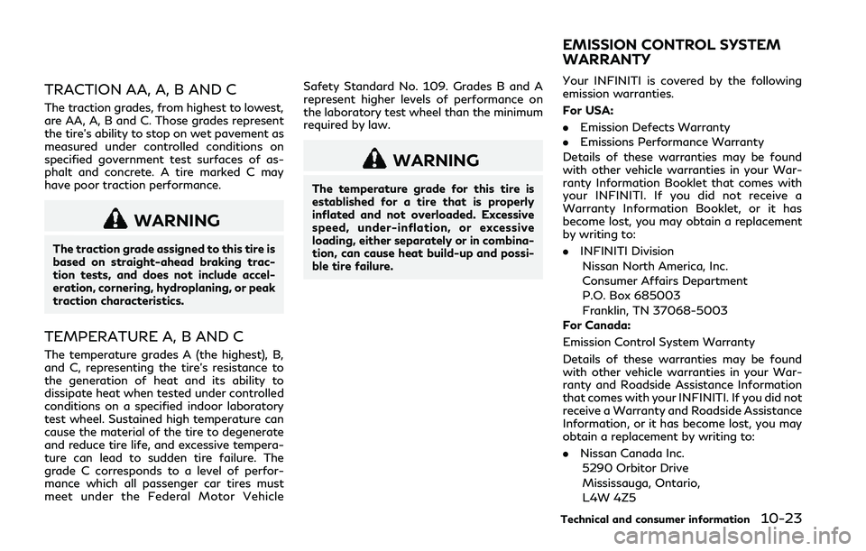 INFINITI Q50 2018 Owners Manual TRACTION AA, A, B AND C
The traction grades, from highest to lowest,
are AA, A, B and C. Those grades represent
the tire’s ability to stop on wet pavement as
measured under controlled conditions on
INFINITI Q50 2018 Owners Manual TRACTION AA, A, B AND C
The traction grades, from highest to lowest,
are AA, A, B and C. Those grades represent
the tire’s ability to stop on wet pavement as
measured under controlled conditions on