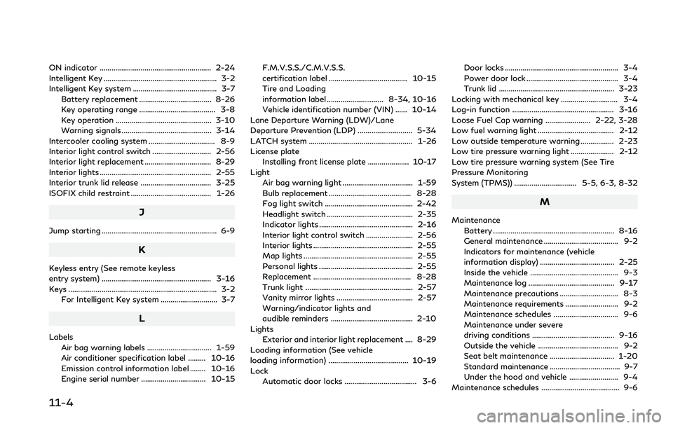 INFINITI Q50 2018 Owners Manual 11-4
ON indicator ......................................................... 2-24
Intelligent Key .......................................................... 3-2
Intelligent Key system ................. INFINITI Q50 2018 Owners Manual 11-4
ON indicator ......................................................... 2-24
Intelligent Key .......................................................... 3-2
Intelligent Key system .................