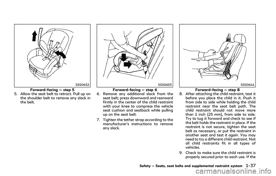 INFINITI Q50 2018 Workshop Manual SSS0652
Forward-facing — step 5
5. Allow the seat belt to retract. Pull up on
the shoulder belt to remove any slack in
the belt.
SSS0653
Forward-facing — step 6
6. Remove any additional slack from INFINITI Q50 2018 Workshop Manual SSS0652
Forward-facing — step 5
5. Allow the seat belt to retract. Pull up on
the shoulder belt to remove any slack in
the belt.
SSS0653
Forward-facing — step 6
6. Remove any additional slack from