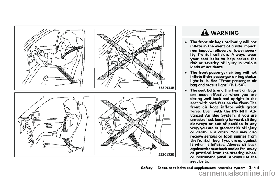 INFINITI Q50 2018 Owners Manual SSS0131B
SSS0132B
WARNING
.The front air bags ordinarily will not
inflate in the event of a side impact,
rear impact, rollover, or lower sever-
ity frontal collision. Always wear
your seat belts to he INFINITI Q50 2018 Owners Manual SSS0131B
SSS0132B
WARNING
.The front air bags ordinarily will not
inflate in the event of a side impact,
rear impact, rollover, or lower sever-
ity frontal collision. Always wear
your seat belts to he