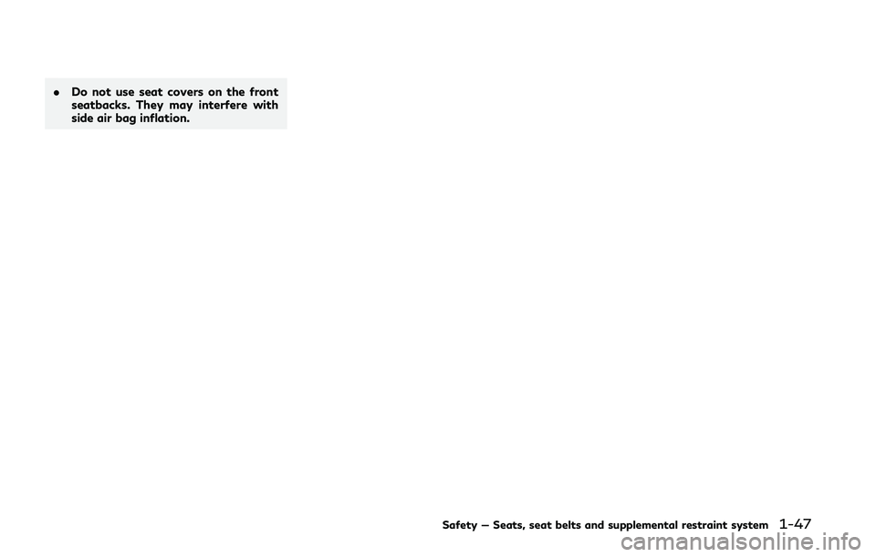 INFINITI Q50 2018 Repair Manual .Do not use seat covers on the front
seatbacks. They may interfere with
side air bag inflation.
Safety — Seats, seat belts and supplemental restraint system1-47 INFINITI Q50 2018 Repair Manual .Do not use seat covers on the front
seatbacks. They may interfere with
side air bag inflation.
Safety — Seats, seat belts and supplemental restraint system1-47