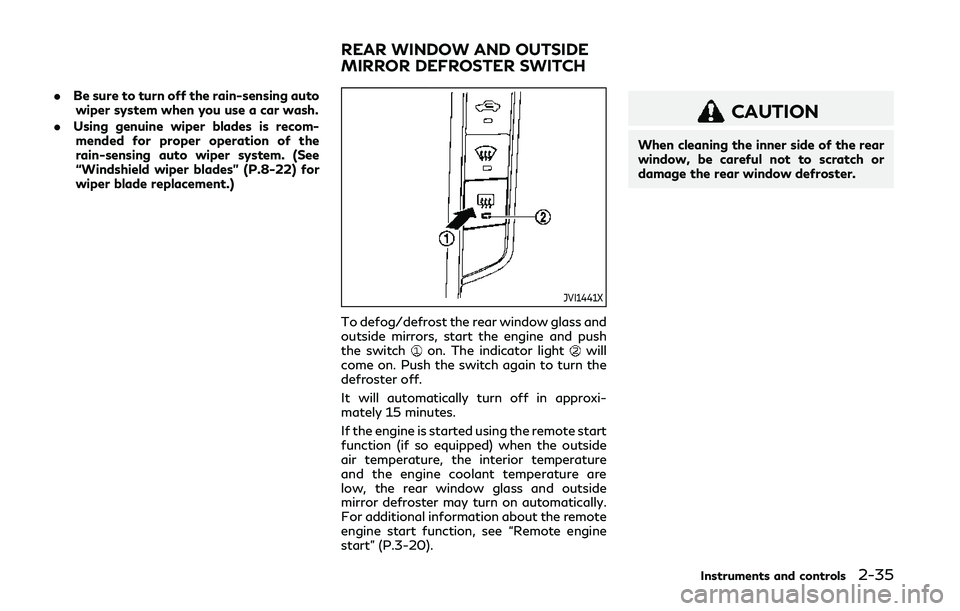 INFINITI Q50 2019  Owners Manual .Be sure to turn off the rain-sensing auto
wiper system when you use a car wash.
. Using genuine wiper blades is recom-
mended for proper operation of the
rain-sensing auto wiper system. (See
“Winds