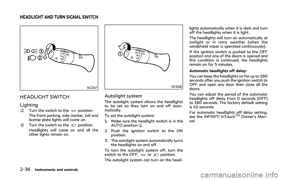 INFINITI Q50 2019 Owners Manual 2-36Instruments and controls
SIC3267
HEADLIGHT SWITCH
Lighting
Turn the switch to theposition:
The front parking, side marker, tail and
license plate lights will come on.
Turn the switch to thepositio INFINITI Q50 2019 Owners Manual 2-36Instruments and controls
SIC3267
HEADLIGHT SWITCH
Lighting
Turn the switch to theposition:
The front parking, side marker, tail and
license plate lights will come on.
Turn the switch to thepositio