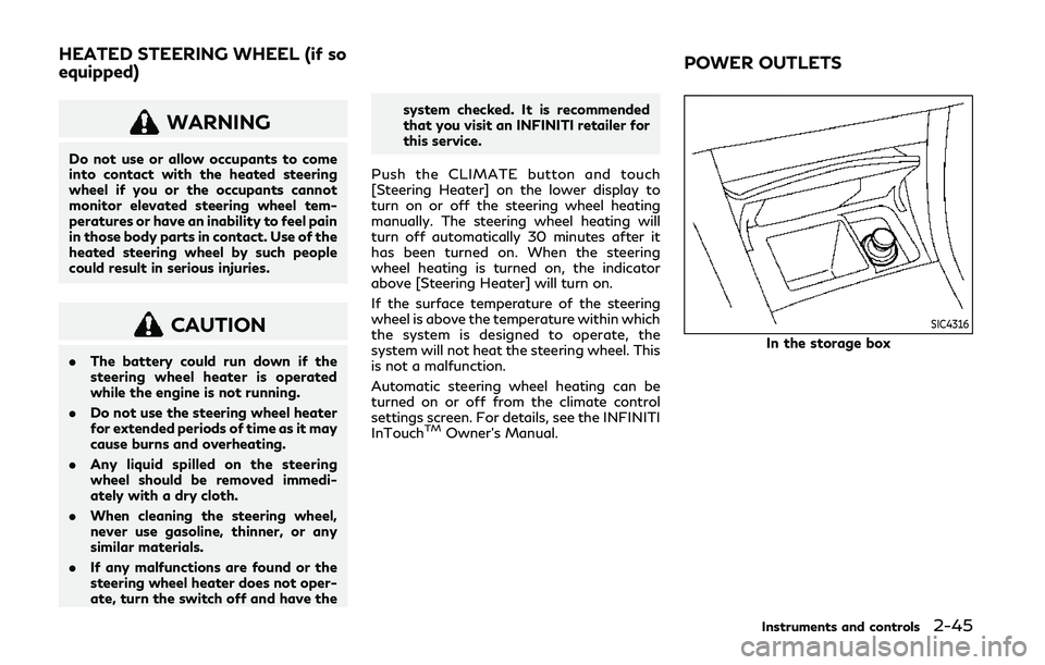 INFINITI Q50 2019  Owners Manual WARNING
Do not use or allow occupants to come
into contact with the heated steering
wheel if you or the occupants cannot
monitor elevated steering wheel tem-
peratures or have an inability to feel pai