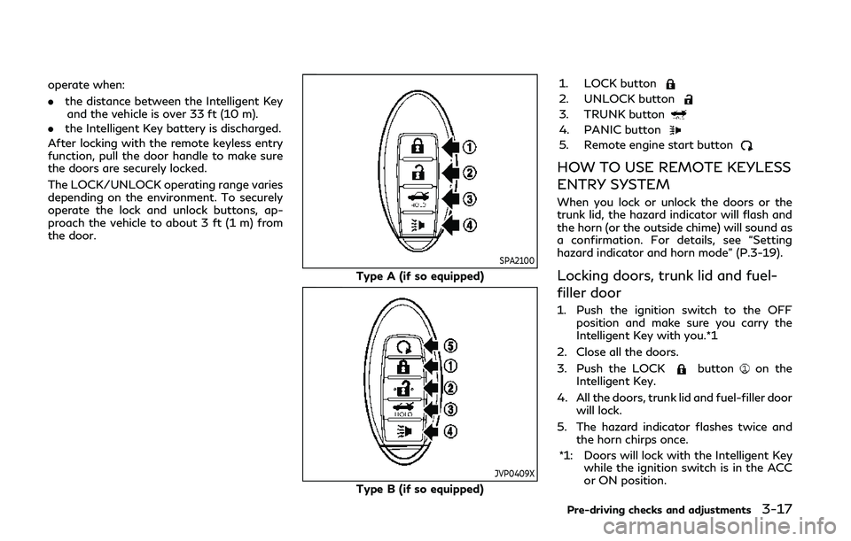 INFINITI Q50 2019  Owners Manual operate when:
.the distance between the Intelligent Key
and the vehicle is over 33 ft (10 m).
. the Intelligent Key battery is discharged.
After locking with the remote keyless entry
function, pull th