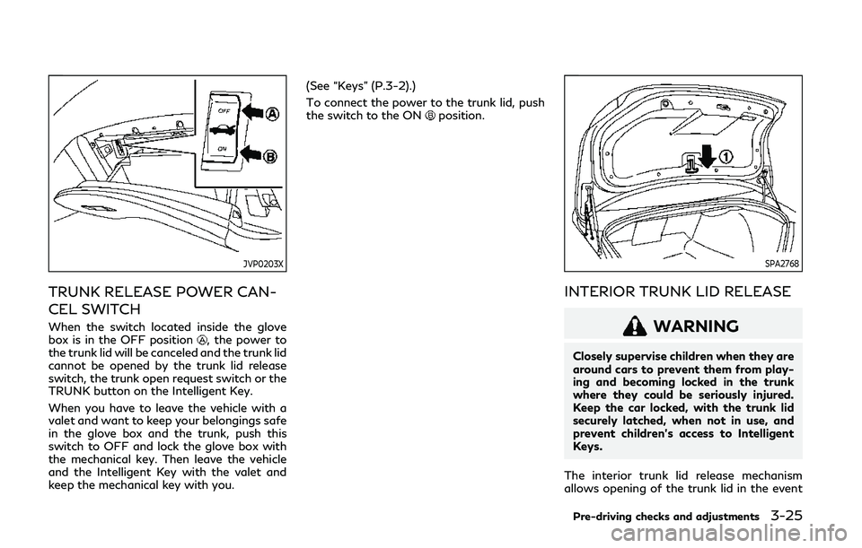 INFINITI Q50 2019  Owners Manual JVP0203X
TRUNK RELEASE POWER CAN-
CEL SWITCH
When the switch located inside the glove
box is in the OFF position, the power to
the trunk lid will be canceled and the trunk lid
cannot be opened by the 