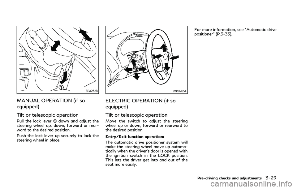 INFINITI Q50 2019  Owners Manual SPA2328
MANUAL OPERATION (if so
equipped)
Tilt or telescopic operation
Pull the lock leverdown and adjust the
steering wheel up, down, forward or rear-
ward to the desired position.
Push the lock leve