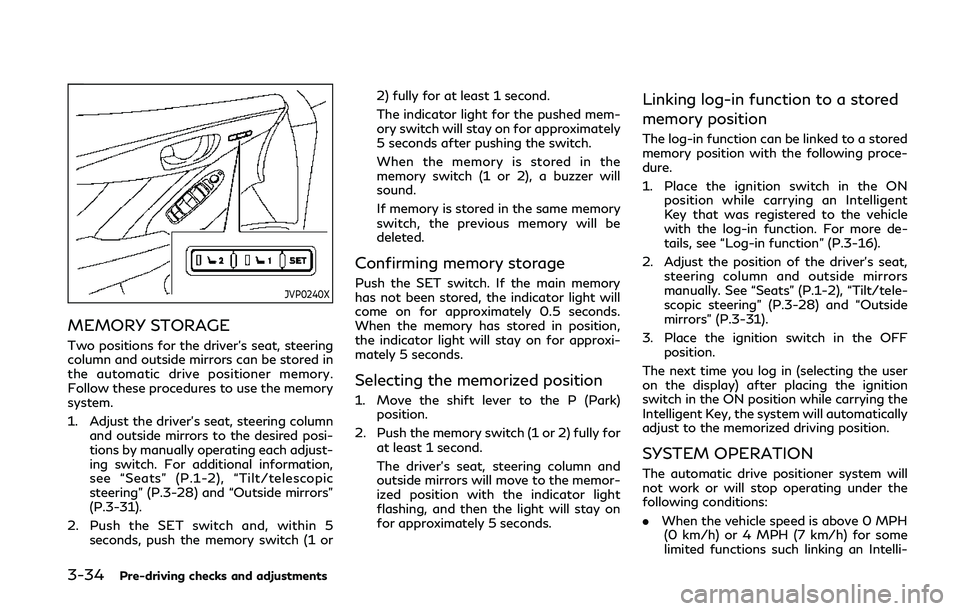 INFINITI Q50 2019 Owners Manual 3-34Pre-driving checks and adjustments
JVP0240X
MEMORY STORAGE
Two positions for the driver’s seat, steering
column and outside mirrors can be stored in
the automatic drive positioner memory.
Follow INFINITI Q50 2019 Owners Manual 3-34Pre-driving checks and adjustments
JVP0240X
MEMORY STORAGE
Two positions for the driver’s seat, steering
column and outside mirrors can be stored in
the automatic drive positioner memory.
Follow