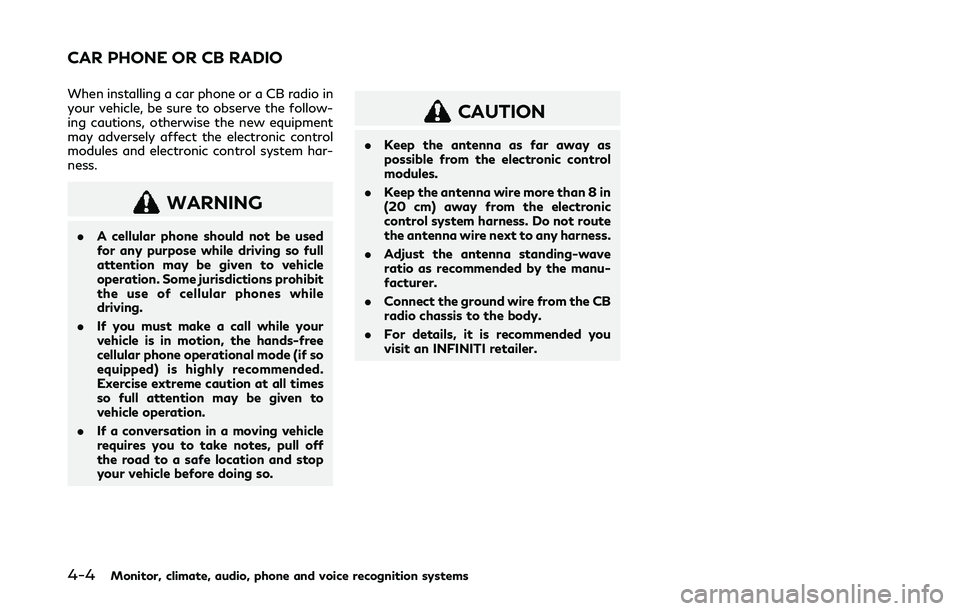 INFINITI Q50 2019  Owners Manual 4-4Monitor, climate, audio, phone and voice recognition systems
When installing a car phone or a CB radio in
your vehicle, be sure to observe the follow-
ing cautions, otherwise the new equipment
may 