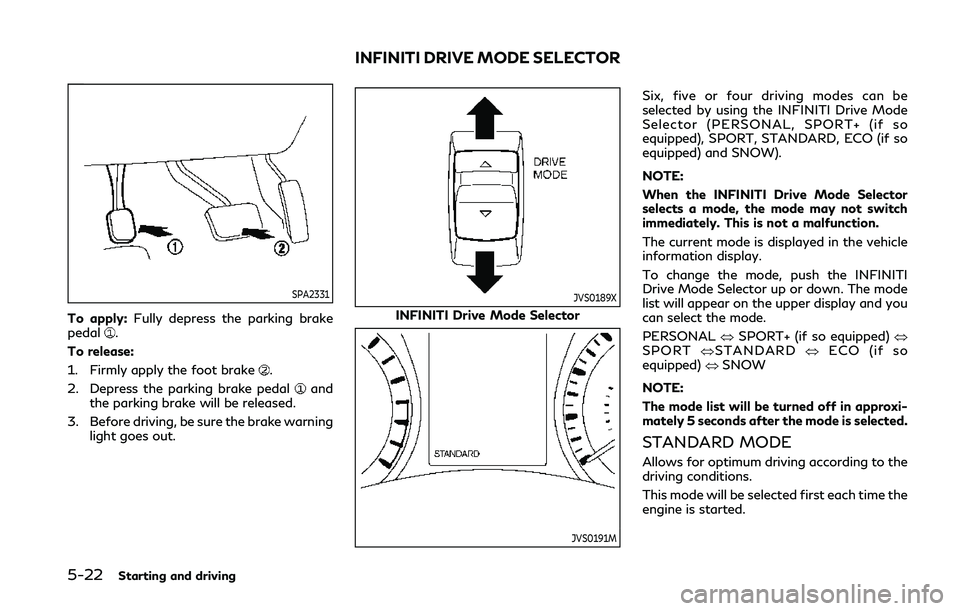 INFINITI Q50 2019 Repair Manual 5-22Starting and driving
SPA2331
To apply:Fully depress the parking brake
pedal.
To release:
1. Firmly apply the foot brake
.
2. Depress the parking brake pedal
and
the parking brake will be released. INFINITI Q50 2019 Repair Manual 5-22Starting and driving
SPA2331
To apply:Fully depress the parking brake
pedal.
To release:
1. Firmly apply the foot brake
.
2. Depress the parking brake pedal
and
the parking brake will be released.