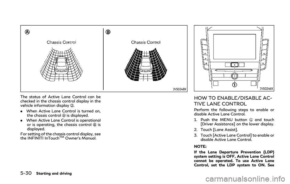 INFINITI Q50 2019  Owners Manual 5-30Starting and driving
JVS0248X
The status of Active Lane Control can be
checked in the chassis control display in the
vehicle information display
.
. When Active Lane Control is turned on,
the chas