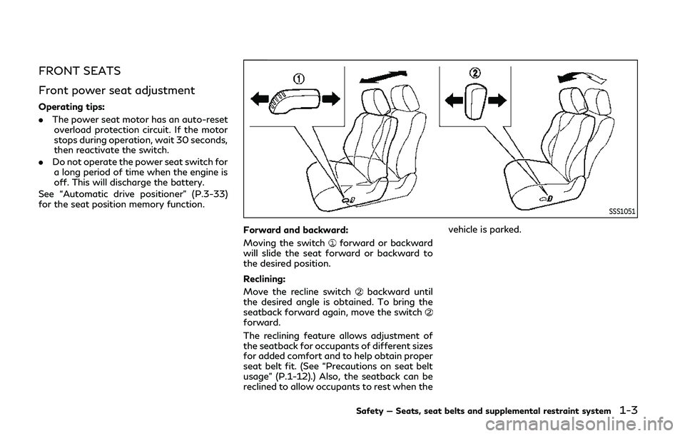 INFINITI Q50 2019 Owners Manual FRONT SEATS
Front power seat adjustment
Operating tips:
.The power seat motor has an auto-reset
overload protection circuit. If the motor
stops during operation, wait 30 seconds,
then reactivate the s