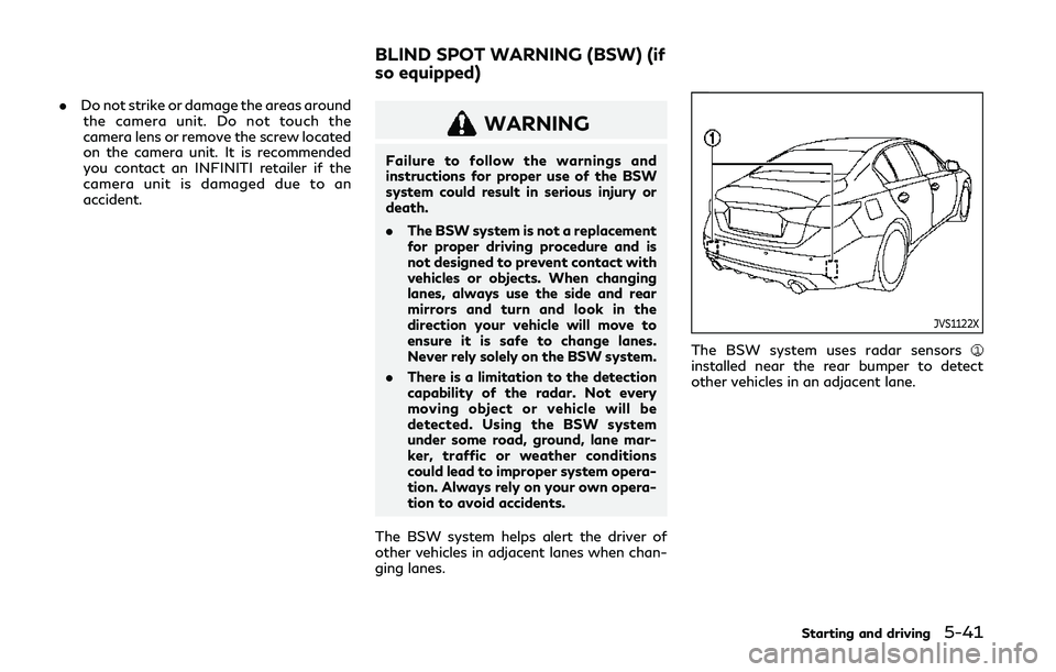 INFINITI Q50 2019  Owners Manual .Do not strike or damage the areas around
the camera unit. Do not touch the
camera lens or remove the screw located
on the camera unit. It is recommended
you contact an INFINITI retailer if the
camera