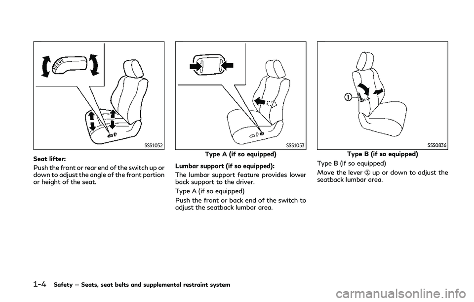 INFINITI Q50 2019 Owners Manual 1-4Safety — Seats, seat belts and supplemental restraint system
SSS1052
Seat lifter:
Push the front or rear end of the switch up or
down to adjust the angle of the front portion
or height of the sea INFINITI Q50 2019 Owners Manual 1-4Safety — Seats, seat belts and supplemental restraint system
SSS1052
Seat lifter:
Push the front or rear end of the switch up or
down to adjust the angle of the front portion
or height of the sea