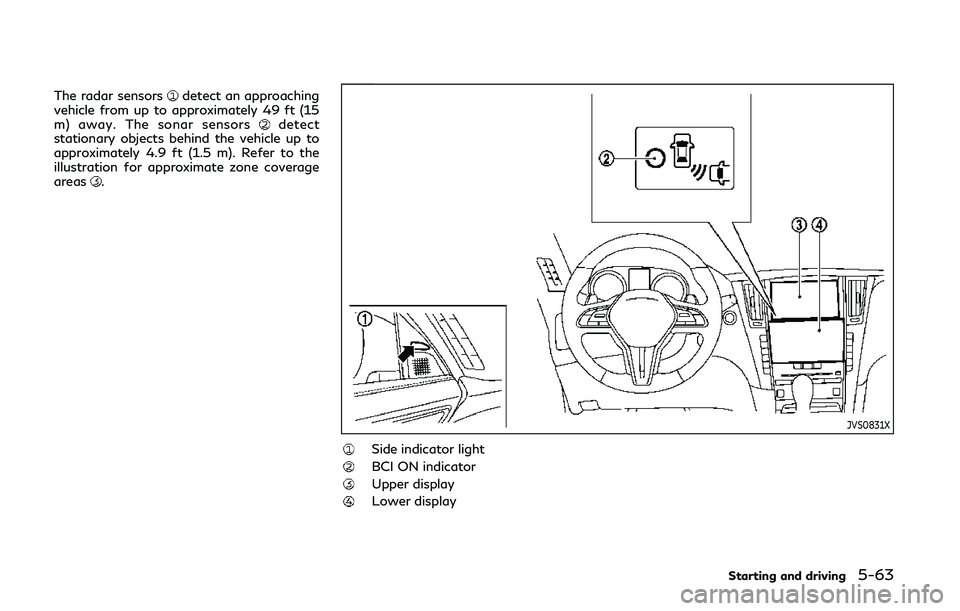 INFINITI Q50 2019 Owners Manual The radar sensorsdetect an approaching
vehicle from up to approximately 49 ft (15
m) away. The sonar sensors
detect
stationary objects behind the vehicle up to
approximately 4.9 ft (1.5 m). Refer to t INFINITI Q50 2019 Owners Manual The radar sensorsdetect an approaching
vehicle from up to approximately 49 ft (15
m) away. The sonar sensors
detect
stationary objects behind the vehicle up to
approximately 4.9 ft (1.5 m). Refer to t