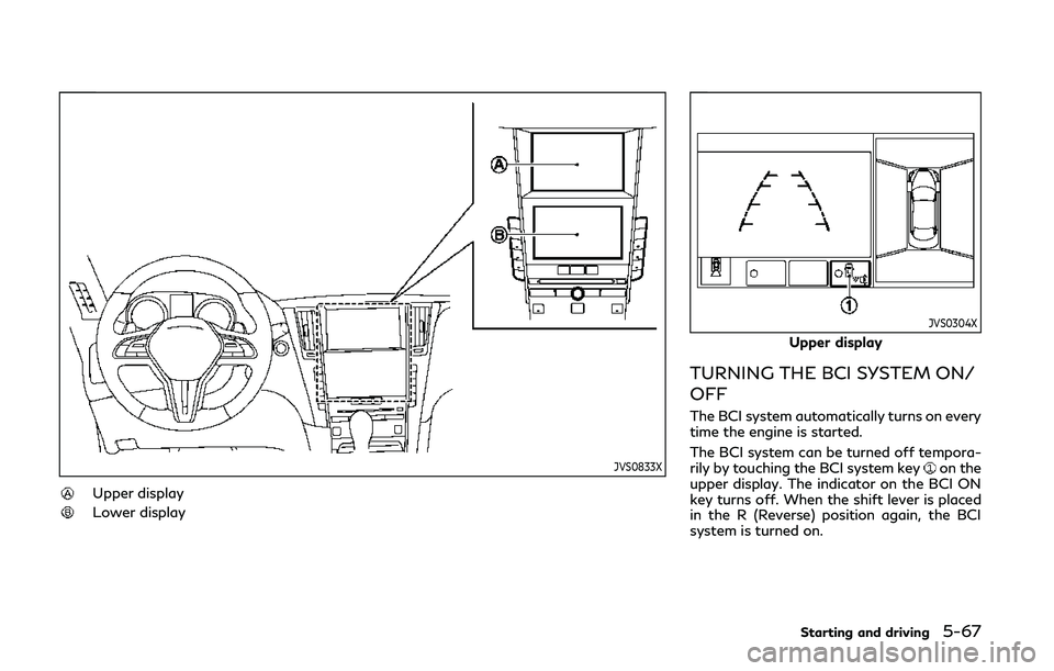 INFINITI Q50 2019 Owners Manual JVS0833X
Upper display
Lower display
JVS0304X
Upper display
TURNING THE BCI SYSTEM ON/
OFF
The BCI system automatically turns on every
time the engine is started.
The BCI system can be turned off temp INFINITI Q50 2019 Owners Manual JVS0833X
Upper display
Lower display
JVS0304X
Upper display
TURNING THE BCI SYSTEM ON/
OFF
The BCI system automatically turns on every
time the engine is started.
The BCI system can be turned off temp