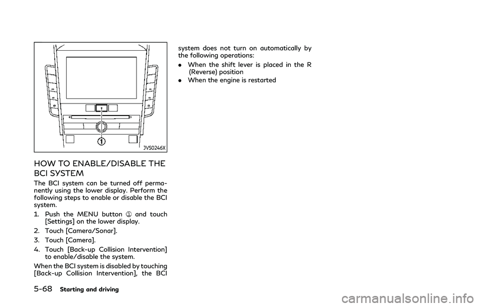 INFINITI Q50 2019 Owners Manual 5-68Starting and driving
JVS0246X
HOW TO ENABLE/DISABLE THE
BCI SYSTEM
The BCI system can be turned off perma-
nently using the lower display. Perform the
following steps to enable or disable the BCI
INFINITI Q50 2019 Owners Manual 5-68Starting and driving
JVS0246X
HOW TO ENABLE/DISABLE THE
BCI SYSTEM
The BCI system can be turned off perma-
nently using the lower display. Perform the
following steps to enable or disable the BCI