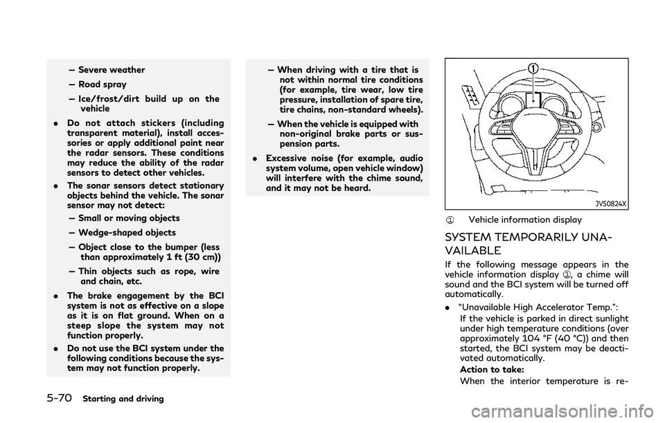 INFINITI Q50 2019  Owners Manual 5-70Starting and driving
— Severe weather
— Road spray
— Ice/frost/dirt build up on thevehicle
. Do not attach stickers (including
transparent material), install acces-
sories or apply additiona