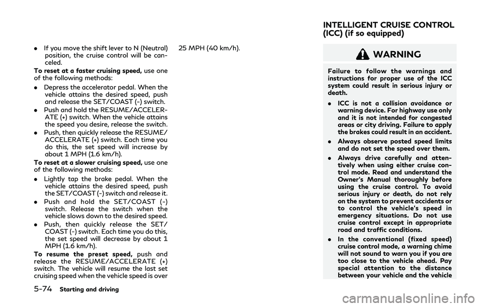 INFINITI Q50 2019 Owners Manual 5-74Starting and driving
.If you move the shift lever to N (Neutral)
position, the cruise control will be can-
celed.
To reset at a faster cruising speed, use one
of the following methods:
. Depress t INFINITI Q50 2019 Owners Manual 5-74Starting and driving
.If you move the shift lever to N (Neutral)
position, the cruise control will be can-
celed.
To reset at a faster cruising speed, use one
of the following methods:
. Depress t