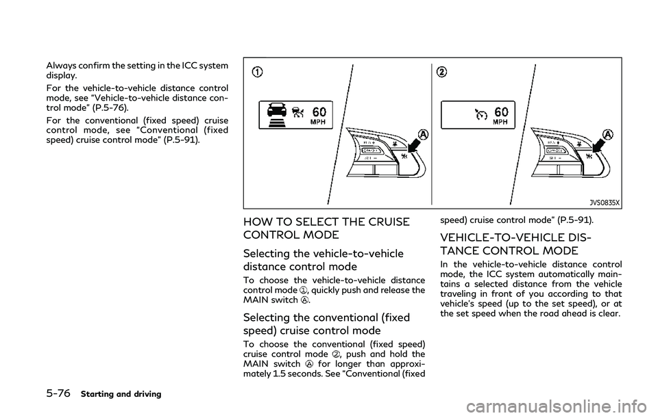 INFINITI Q50 2019 Owners Manual 5-76Starting and driving
Always confirm the setting in the ICC system
display.
For the vehicle-to-vehicle distance control
mode, see “Vehicle-to-vehicle distance con-
trol mode” (P.5-76).
For the INFINITI Q50 2019 Owners Manual 5-76Starting and driving
Always confirm the setting in the ICC system
display.
For the vehicle-to-vehicle distance control
mode, see “Vehicle-to-vehicle distance con-
trol mode” (P.5-76).
For the