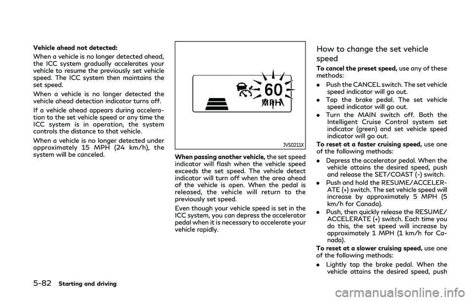 INFINITI Q50 2019  Owners Manual 5-82Starting and driving
Vehicle ahead not detected:
When a vehicle is no longer detected ahead,
the ICC system gradually accelerates your
vehicle to resume the previously set vehicle
speed. The ICC s