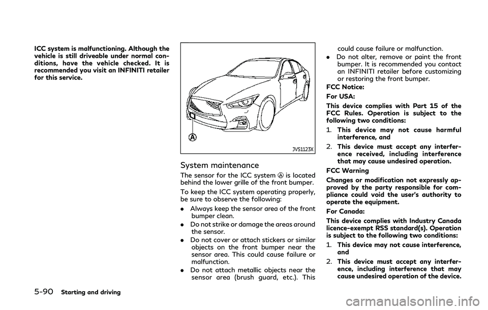 INFINITI Q50 2019  Owners Manual 5-90Starting and driving
ICC system is malfunctioning. Although the
vehicle is still driveable under normal con-
ditions, have the vehicle checked. It is
recommended you visit an INFINITI retailer
for