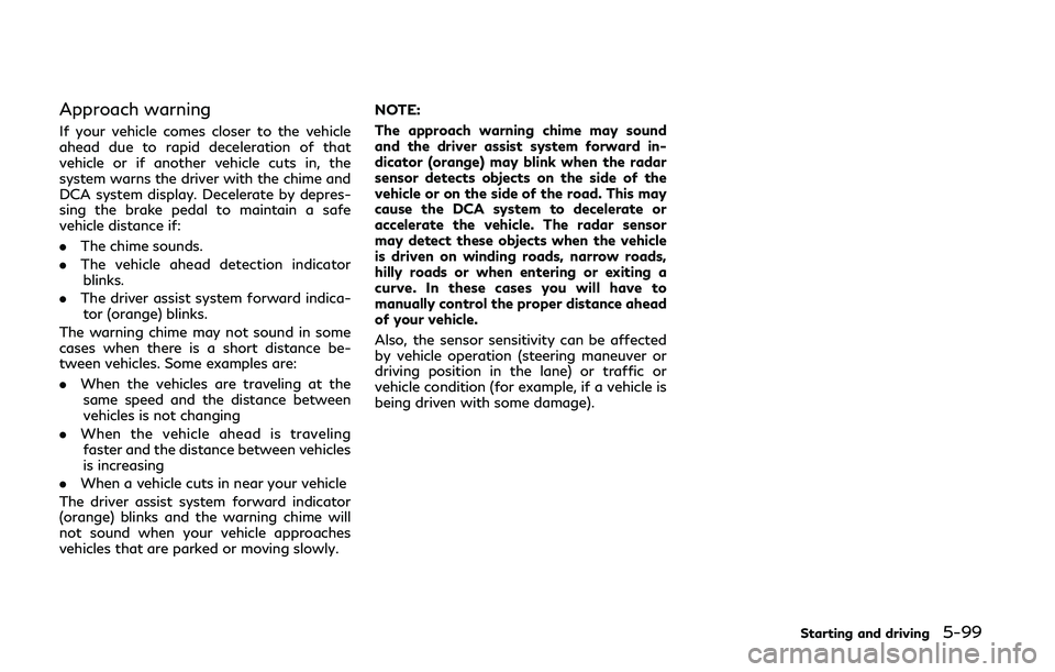 INFINITI Q50 2019 Owners Manual Approach warning
If your vehicle comes closer to the vehicle
ahead due to rapid deceleration of that
vehicle or if another vehicle cuts in, the
system warns the driver with the chime and
DCA system di INFINITI Q50 2019 Owners Manual Approach warning
If your vehicle comes closer to the vehicle
ahead due to rapid deceleration of that
vehicle or if another vehicle cuts in, the
system warns the driver with the chime and
DCA system di