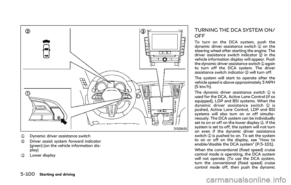 INFINITI Q50 2019 Manual Online 5-100Starting and driving
JVS0845X
Dynamic driver assistance switch
Driver assist system forward indicator
(green) (on the vehicle information dis-
play)
Lower display
TURNING THE DCA SYSTEM ON/
OFF
T INFINITI Q50 2019 Manual Online 5-100Starting and driving
JVS0845X
Dynamic driver assistance switch
Driver assist system forward indicator
(green) (on the vehicle information dis-
play)
Lower display
TURNING THE DCA SYSTEM ON/
OFF
T