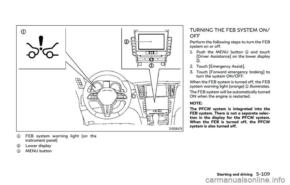 INFINITI Q50 2019 Manual Online JVS0847X
FEB system warning light (on the
instrument panel)
Lower display
MENU button
TURNING THE FEB SYSTEM ON/
OFF
Perform the following steps to turn the FEB
system on or off.
1. Push the MENU butt INFINITI Q50 2019 Manual Online JVS0847X
FEB system warning light (on the
instrument panel)
Lower display
MENU button
TURNING THE FEB SYSTEM ON/
OFF
Perform the following steps to turn the FEB
system on or off.
1. Push the MENU butt